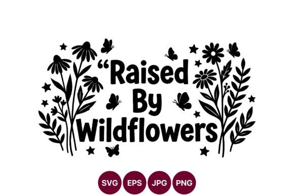Raised by Wildflowers Floral Quote Graphics and Illustrations